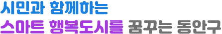 시민과 함께하는 스마트행복도시를 꿈꾸는 동안구