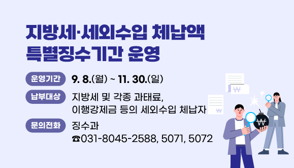2025년 지방세·세외수입 체납액 특별징수기간 운영
○운영기간: 2025. 9. 8. ~ 11. 30.
○납부대상: 지방세 및 각종 과태료, 이행강제금 등의 세외수입 체납자